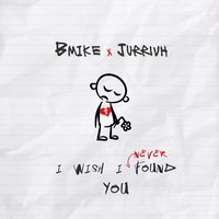 I Wish I Never Found You - Bmike