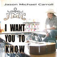 I Want You to Know - Jason Michael Carroll