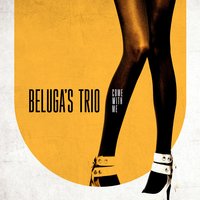 Come with Me - Beluga's Trio