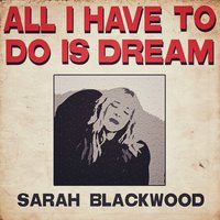 All I Have to Do Is Dream - Sarah Blackwood