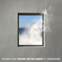 Waiting For The Moment - So Much Light, Geographer