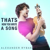 That's How You Write A Song - Александр Рыбак