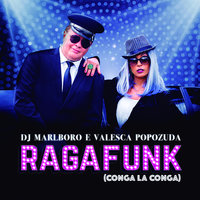 Ragafunk Conga La Conga - DJ Marlboro, Valesca Popozuda