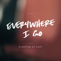 Everywhere I Go - Sleeping At Last