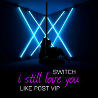 I Still Love You - Like Post, Switch