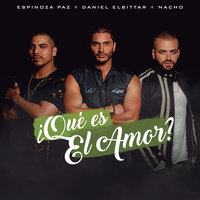 ¿Qué Es El Amor? - Daniel Elbittar, Espinoza Paz, Nacho