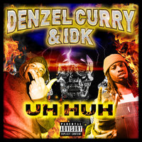 Uh Huh - Denzel Curry, IDK