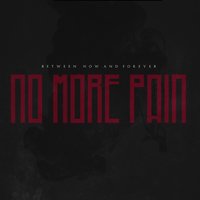 No More Pain - Between Now And Forever