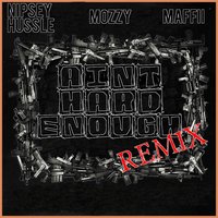Ain't Hard Enough - Nipsey Hussle, Mozzy, Maffii