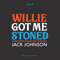 Willie Got Me Stoned - Jack Johnson