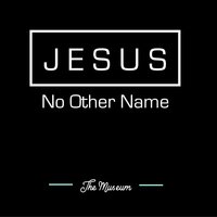 Jesus No Other Name - The Museum