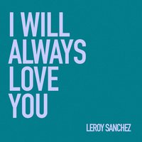 I Will Always Love You - Leroy Sánchez