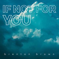 If Not for You - Brenton Brown