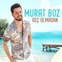 Geç Olmadan - Murat Boz