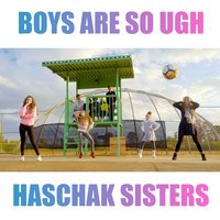 Boys Are so Ugh - Haschak Sisters