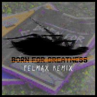 Born for Greatness - Papa Roach, FelMax