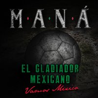 El Gladiador Mexicano (Vamos México) - Maná