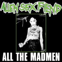 All The Madmen - Alien Sex Fiend