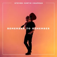 Remember to Remember - Steven Curtis Chapman
