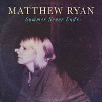 Summer Never Ends - Matthew Ryan