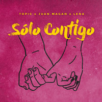 Sólo Contigo - Topic, Juan Magan, Lena