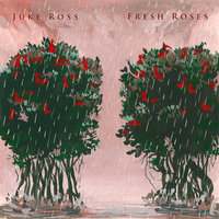 Fresh Roses - JUKE ROSS