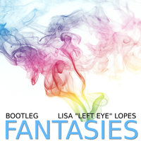 Fantasies - Bootleg, Lisa ''Left Eye'' Lopes