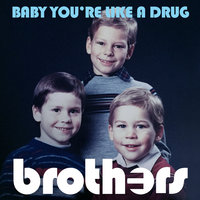 Baby You're Like a Drug - Brothers, MENEW