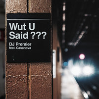 WUT U SAID? - DJ Premier, Casanova