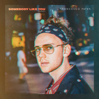 Somebody Like You - Francesco Yates