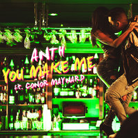 You Make Me - ANTH, Conor Maynard