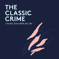 I'm Not Done With You Yet - The Classic Crime