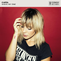 Waste My Time - Cappa