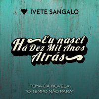 Eu Nasci Há Dez Mil Anos Atrás - Ivete Sangalo