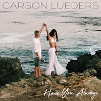 Have You Always - Carson Lueders