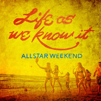 Life as We Know It - Allstar Weekend