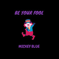 Be Your Fool - Mickey Blue