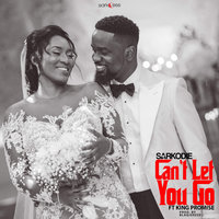 Can't Let You Go - Sarkodie, King Promise