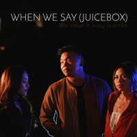 When We Say (Juicebox) - AJ Rafael, Krissy & Ericka