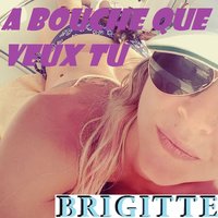 A bouche que veux tu - Brigitte, Gabriela