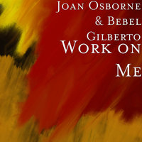 Work on Me - Joan Osborne, Bebel Gilberto