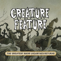 The Greatest Show Unearthed Returns - Creature Feature