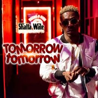 Tomorrow Tomorrow - Shatta Wale