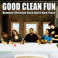 What Coporate Rock Can’t Say - Good Clean Fun