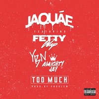 Too Much - Jaquae, Fetty Wap, YBN Almighty Jay