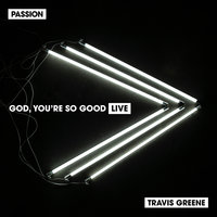 God, You’re So Good - Passion, Travis Greene