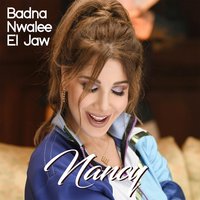 Badna Nwalee El Jaw - Nancy Ajram