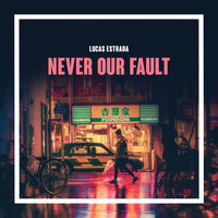 Never Our Fault - Lucas Estrada