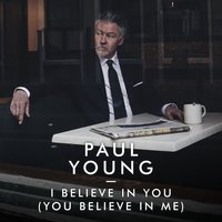 I Believe In You (You Believe In Me) - Paul Young