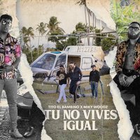 Tú No Vives Igual - Tito El Bambino, Miky Woodz